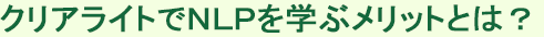 クリアライトでNLPを受講するメリット